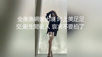 全身漁網裝出境 床上美足足交,衛生間後入 哀求不要拍了 (2)