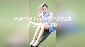 天美传媒 tmp-0079 约炮到办公室-李娜娜